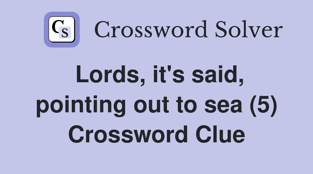 Lords, it's said, pointing out to sea (5) Crossword Clue