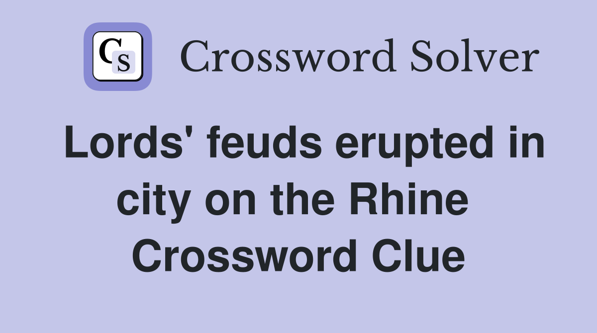 Lords' feuds erupted in city on the Rhine  Crossword Clue