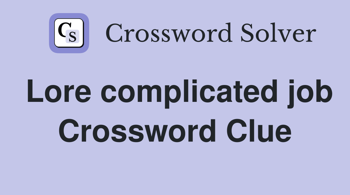 Lore complicated job Crossword Clue