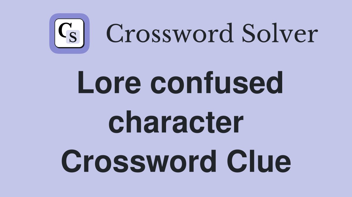 Lore confused character Crossword Clue