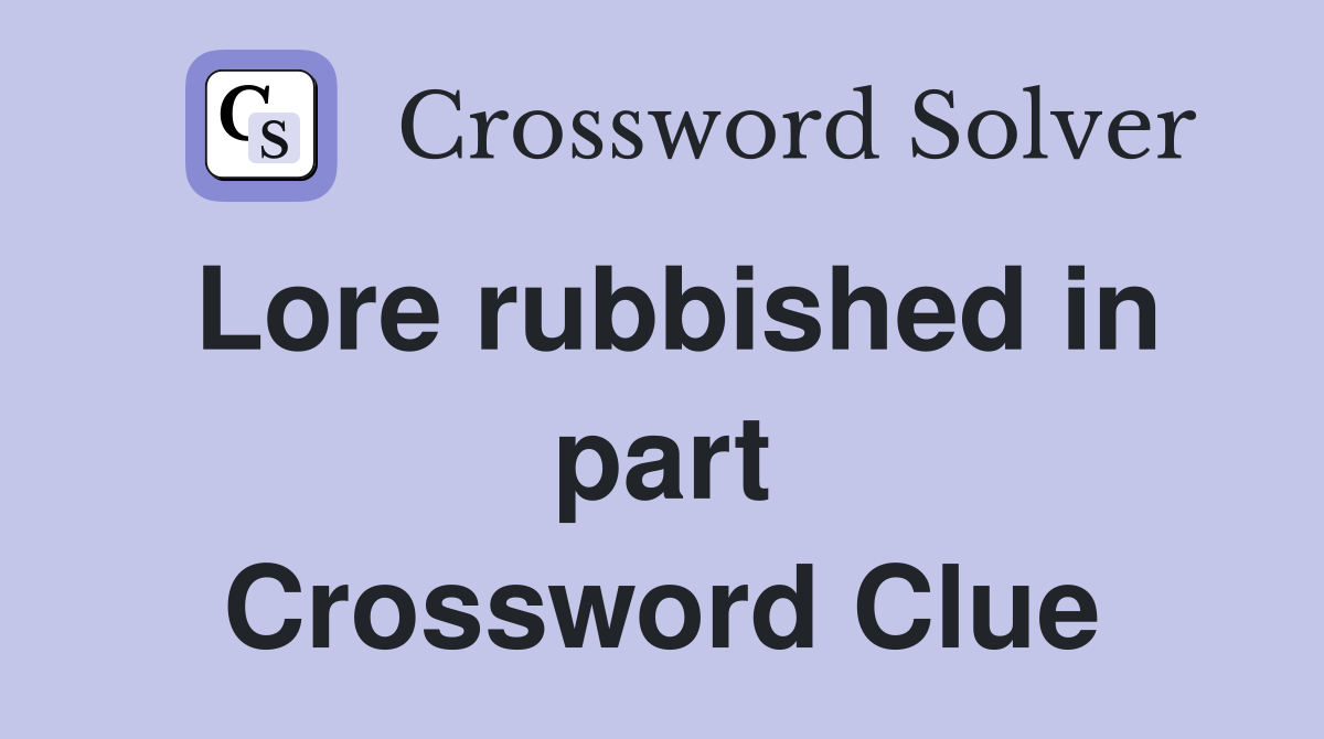 Lore rubbished in part Crossword Clue