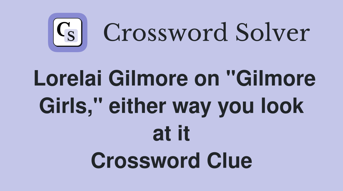 Lorelai Gilmore on "Gilmore Girls," either way you look at it Crossword Clue
