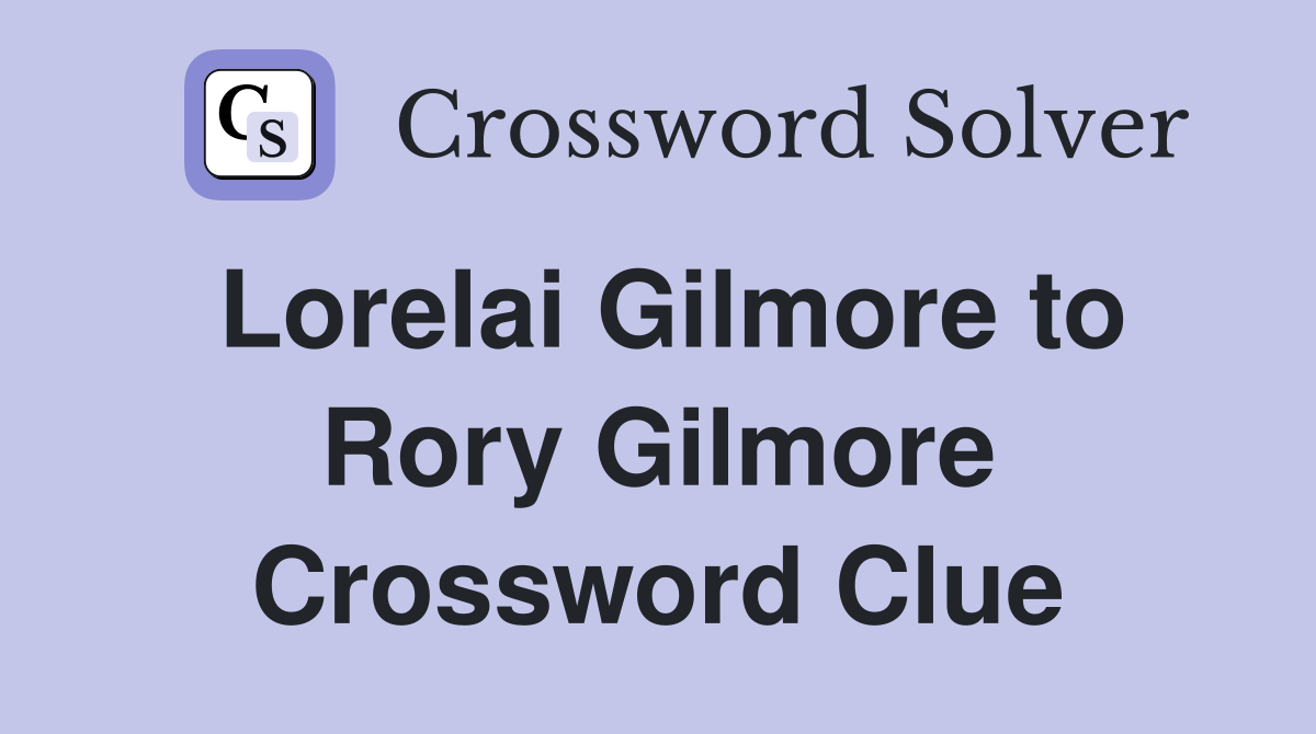 Lorelai Gilmore to Rory Gilmore Crossword Clue