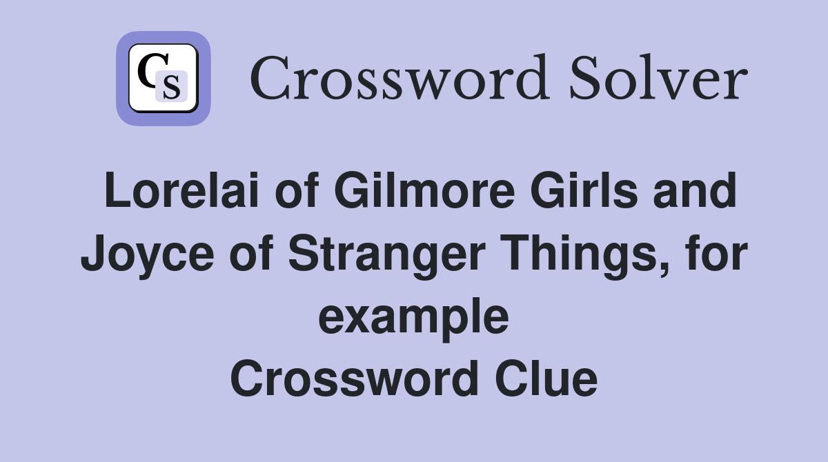 Lorelai of Gilmore Girls and Joyce of Stranger Things, for example Crossword Clue
