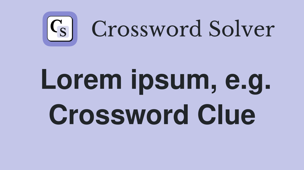 Lorem ipsum, e.g. Crossword Clue