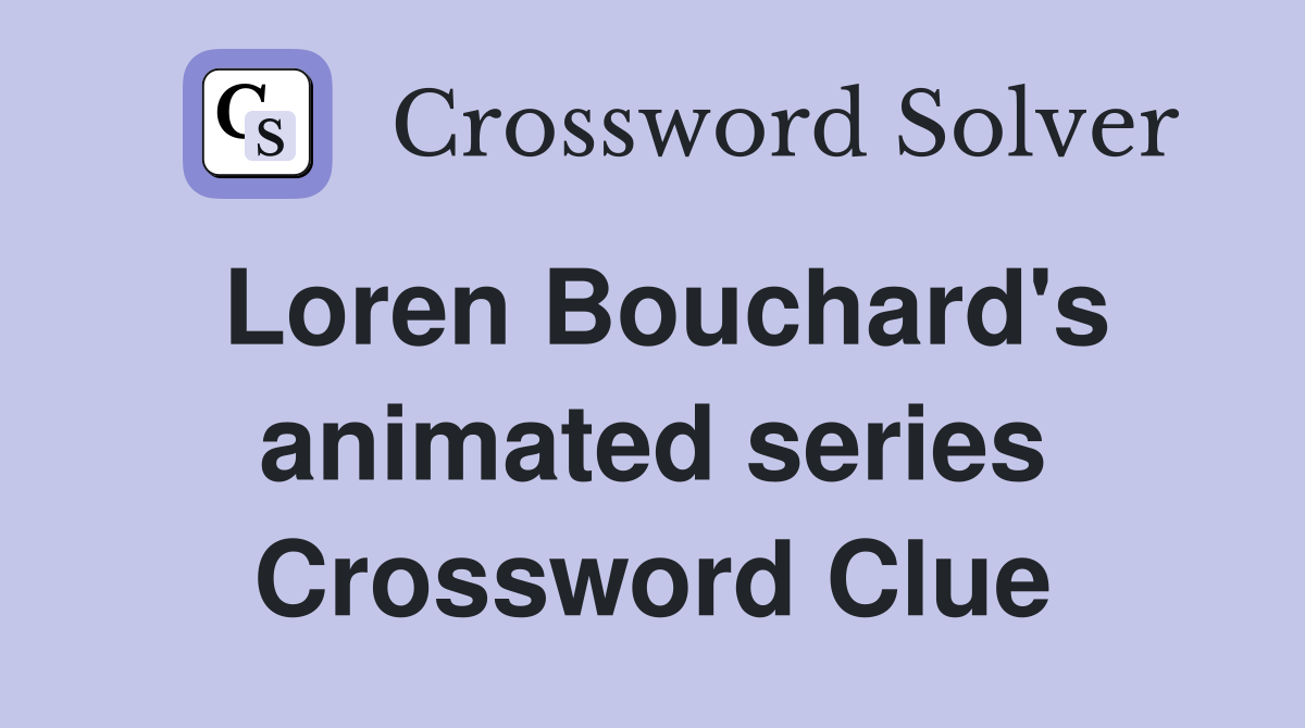 Loren Bouchard's animated series Crossword Clue
