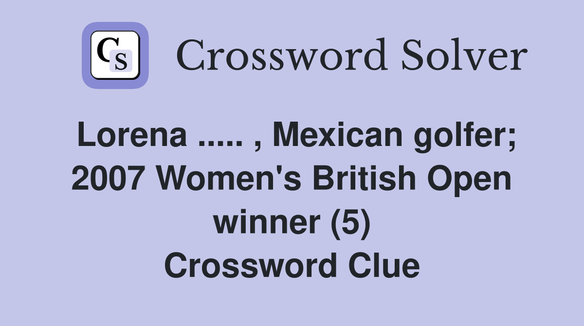 Lorena ..... , Mexican golfer; 2007 Women's British Open winner (5) Crossword Clue