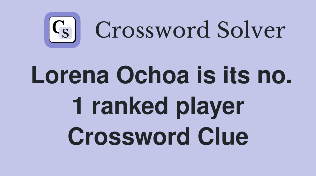 Lorena Ochoa is its no. 1 ranked player Crossword Clue