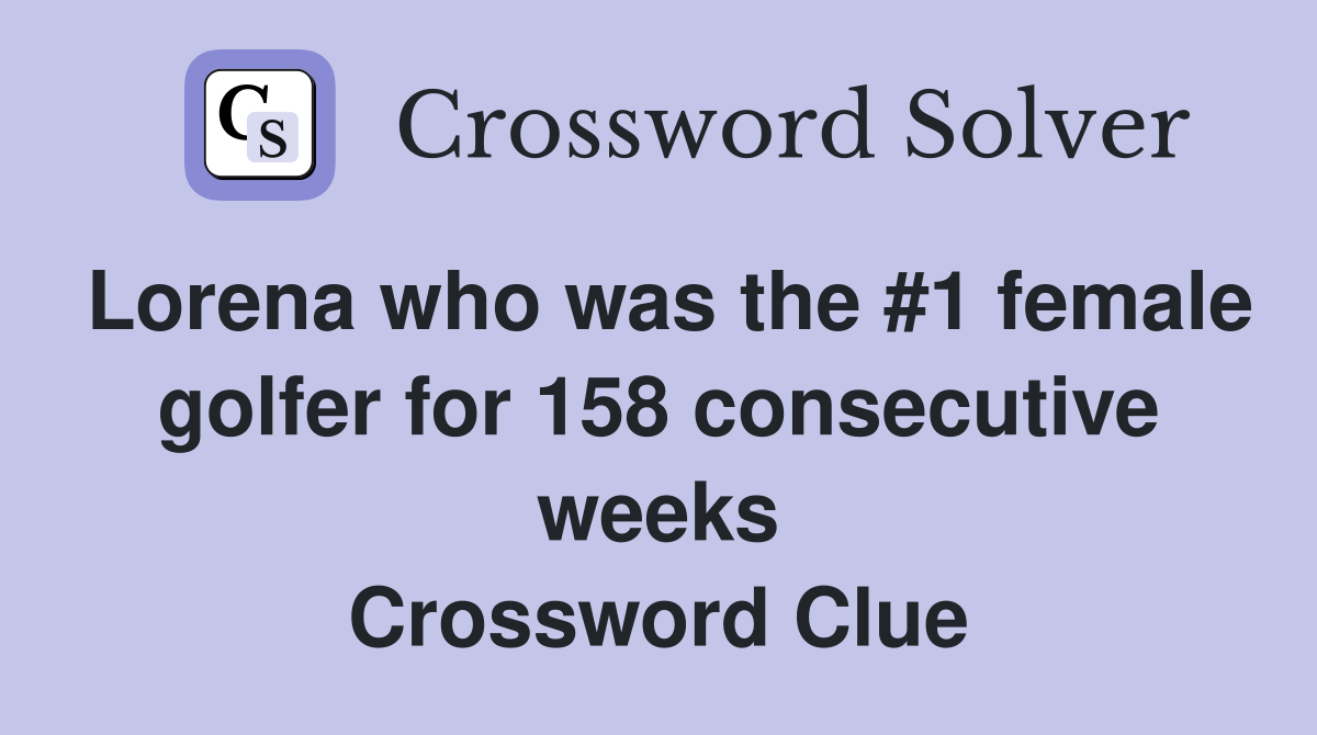 Lorena who was the #1 female golfer for 158 consecutive weeks Crossword Clue