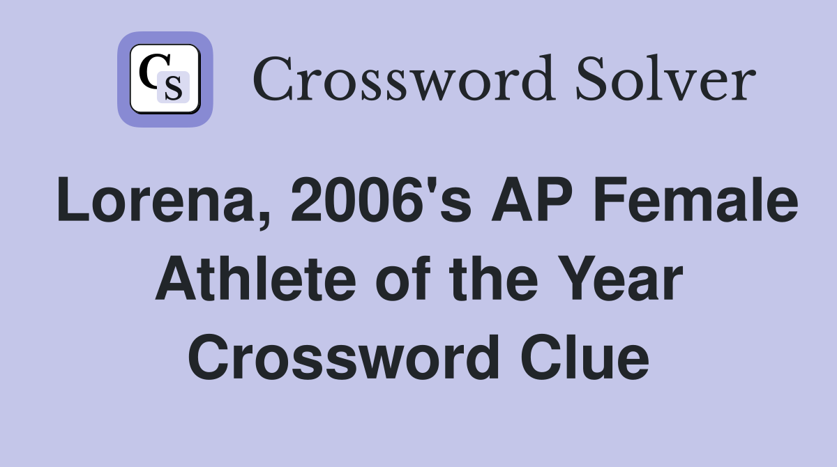 Lorena, 2006's AP Female Athlete of the Year Crossword Clue