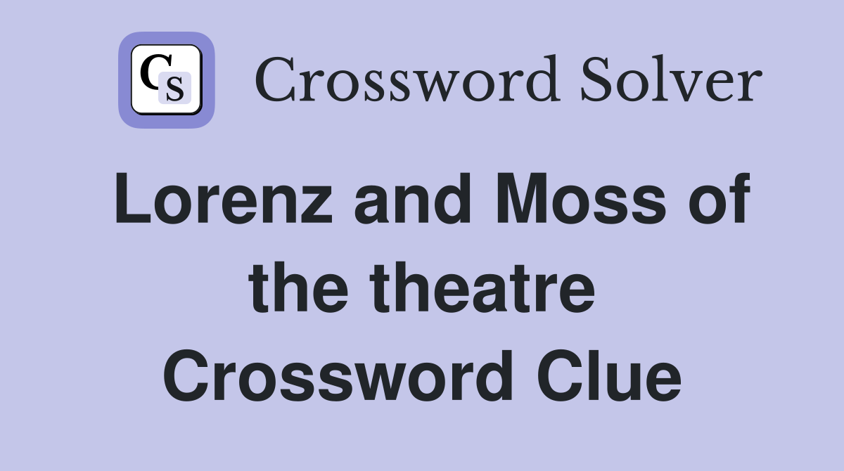 Lorenz and Moss of the theatre Crossword Clue