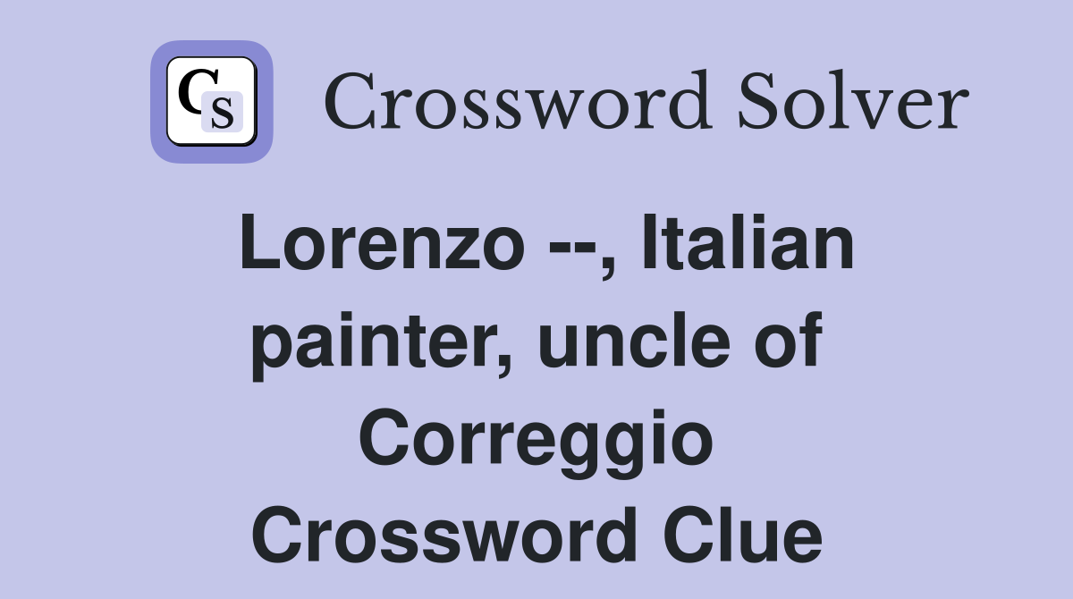 Lorenzo --, Italian painter, uncle of Correggio Crossword Clue