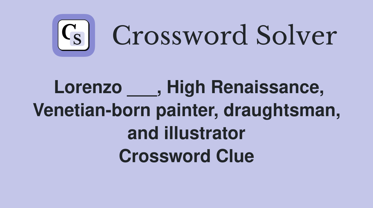 Lorenzo ___, High Renaissance, Venetian-born painter, draughtsman, and illustrator Crossword Clue