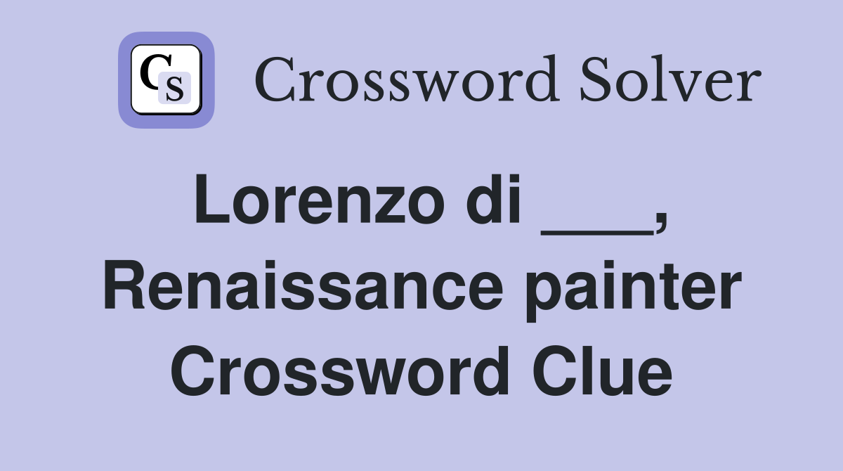 Lorenzo di ___, Renaissance painter Crossword Clue