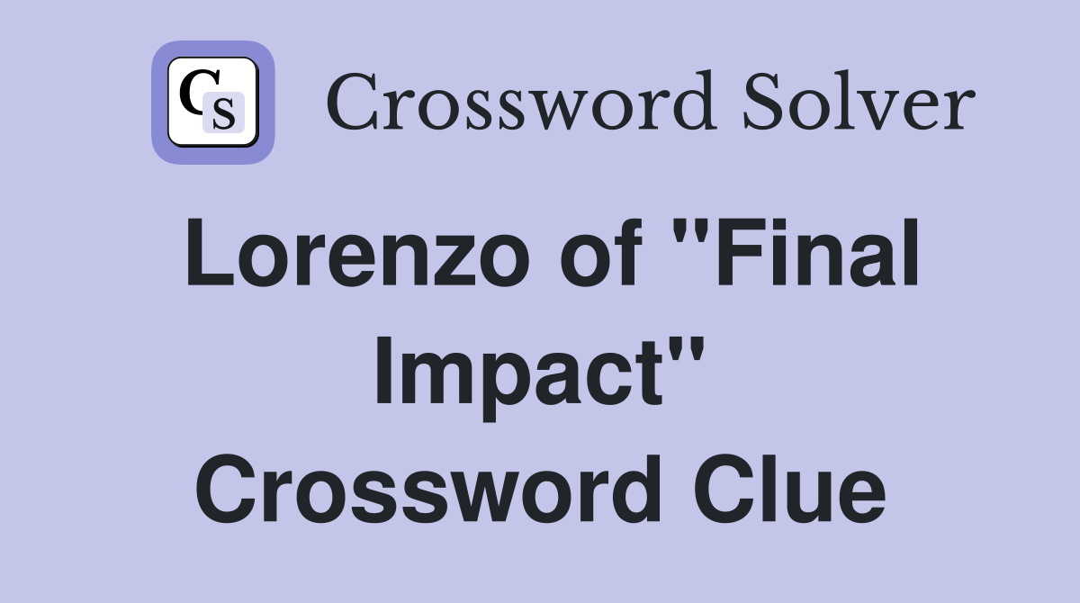 Lorenzo of "Final Impact" Crossword Clue