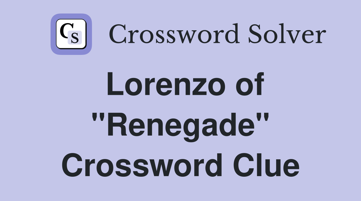 Lorenzo of "Renegade" Crossword Clue