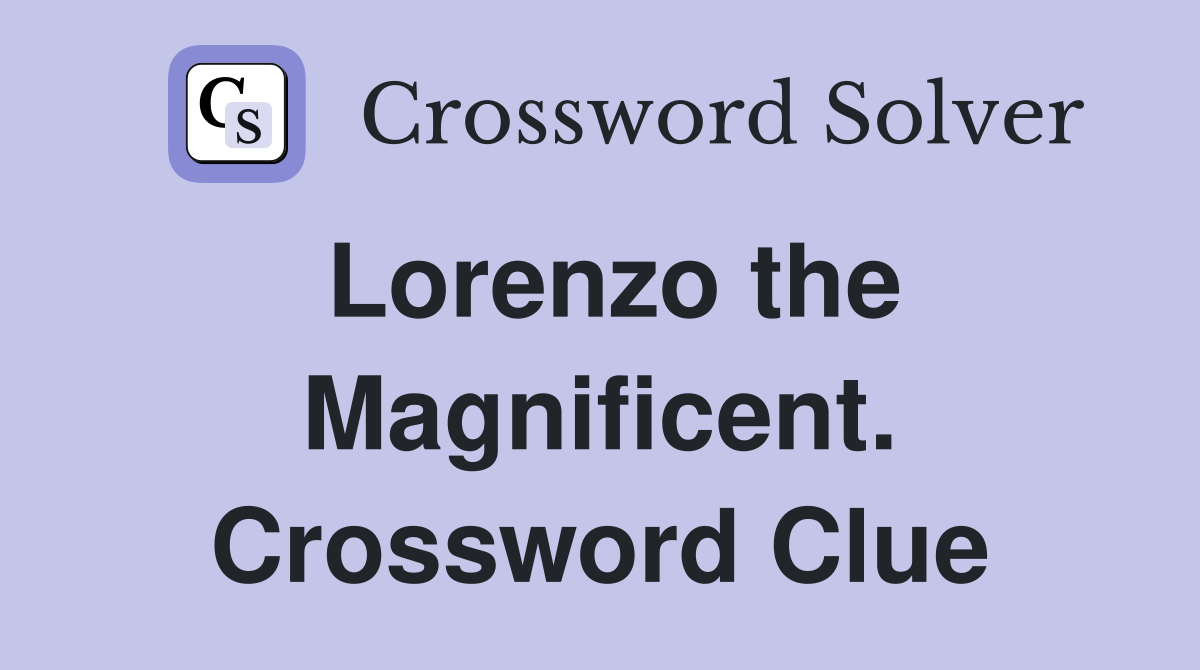 Lorenzo the Magnificent. Crossword Clue