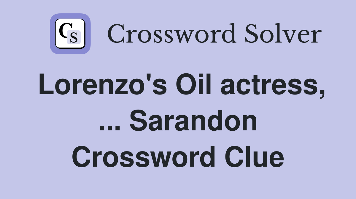 Lorenzo's Oil actress, ... Sarandon Crossword Clue