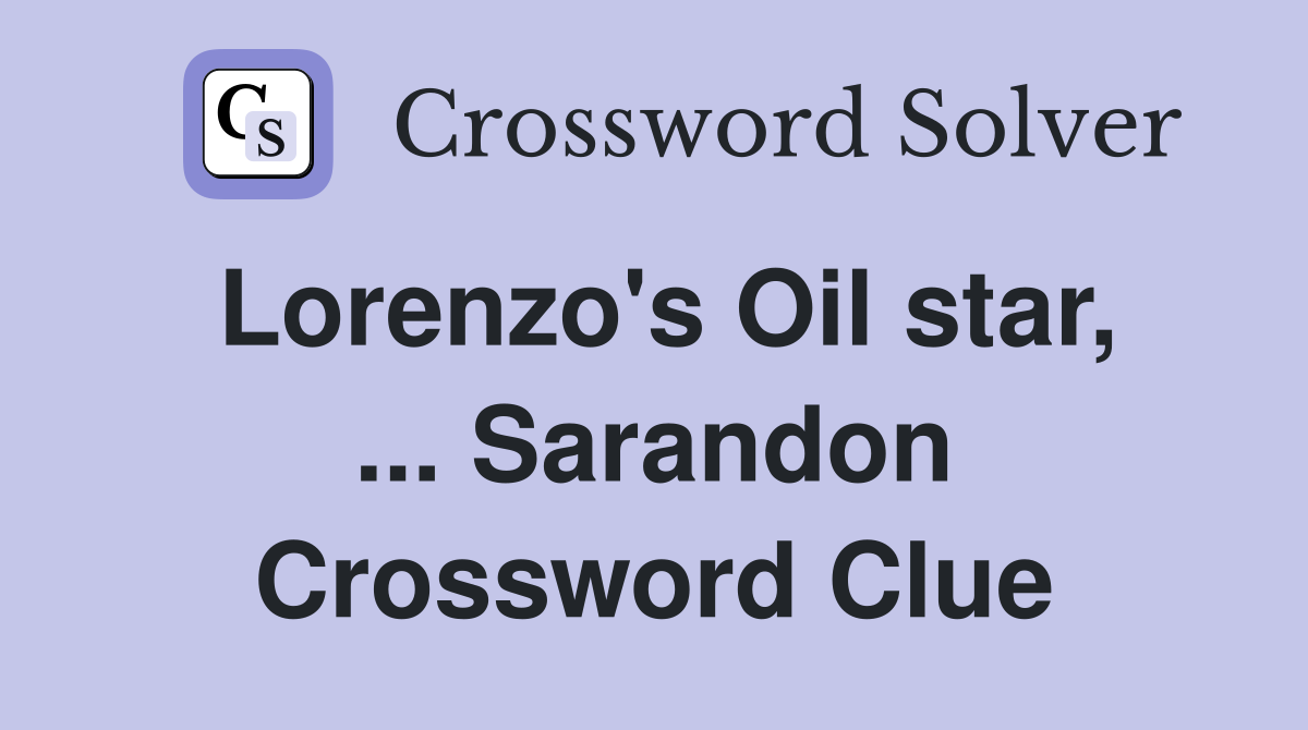 Lorenzo's Oil star, ... Sarandon Crossword Clue