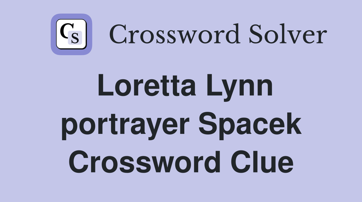 Loretta Lynn portrayer Spacek Crossword Clue