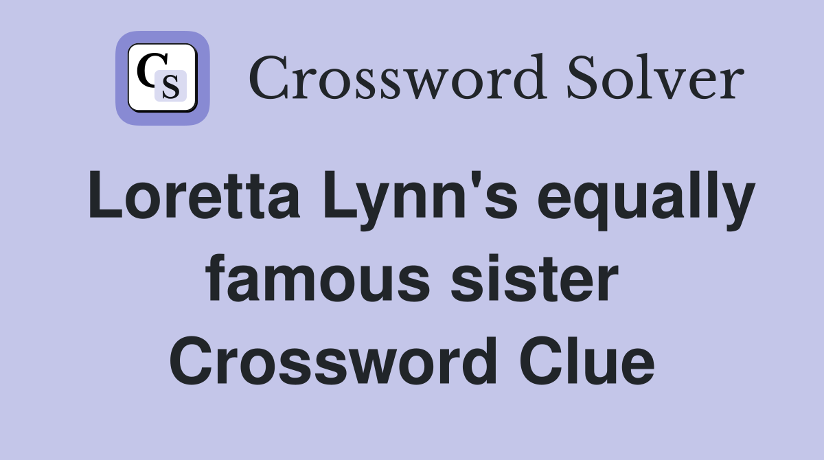 Loretta Lynn's equally famous sister Crossword Clue