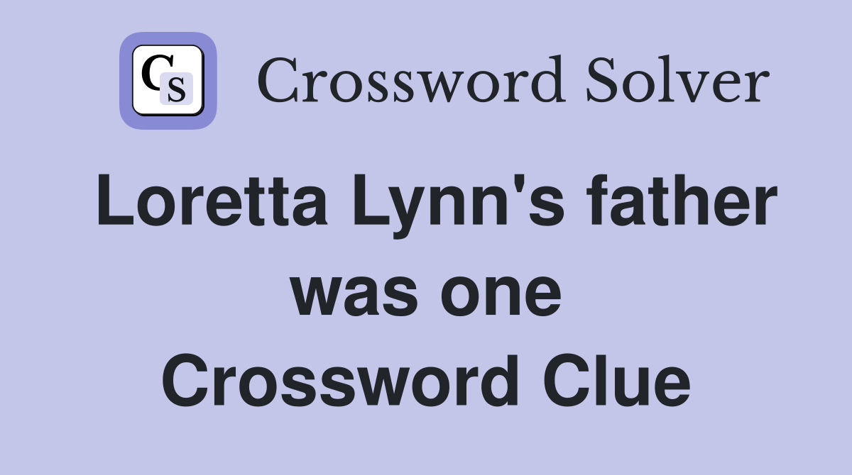 Loretta Lynn's father was one Crossword Clue