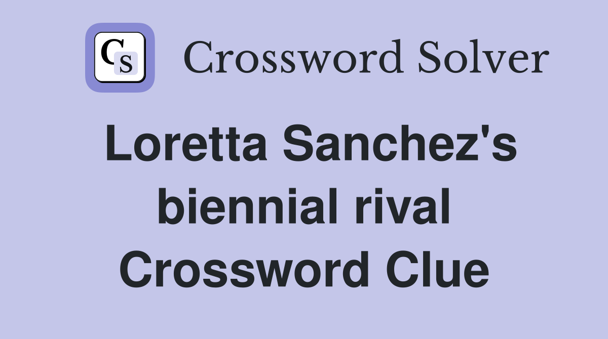 Loretta Sanchez's biennial rival Crossword Clue