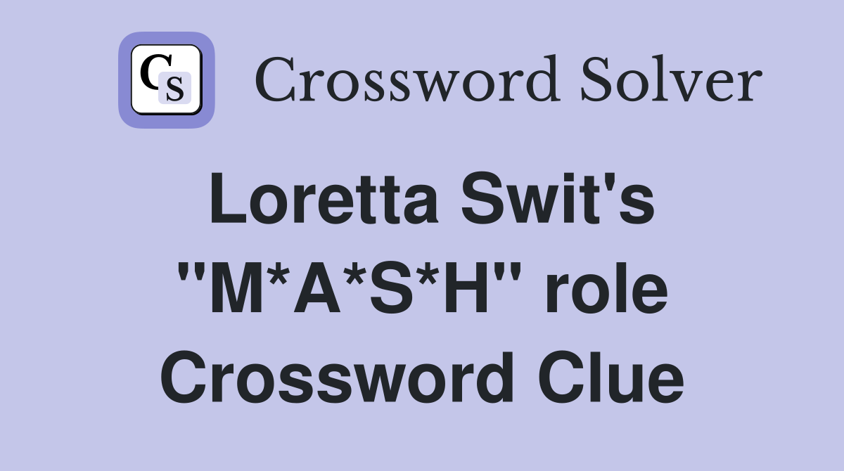 Loretta Swit's "M*A*S*H" role Crossword Clue