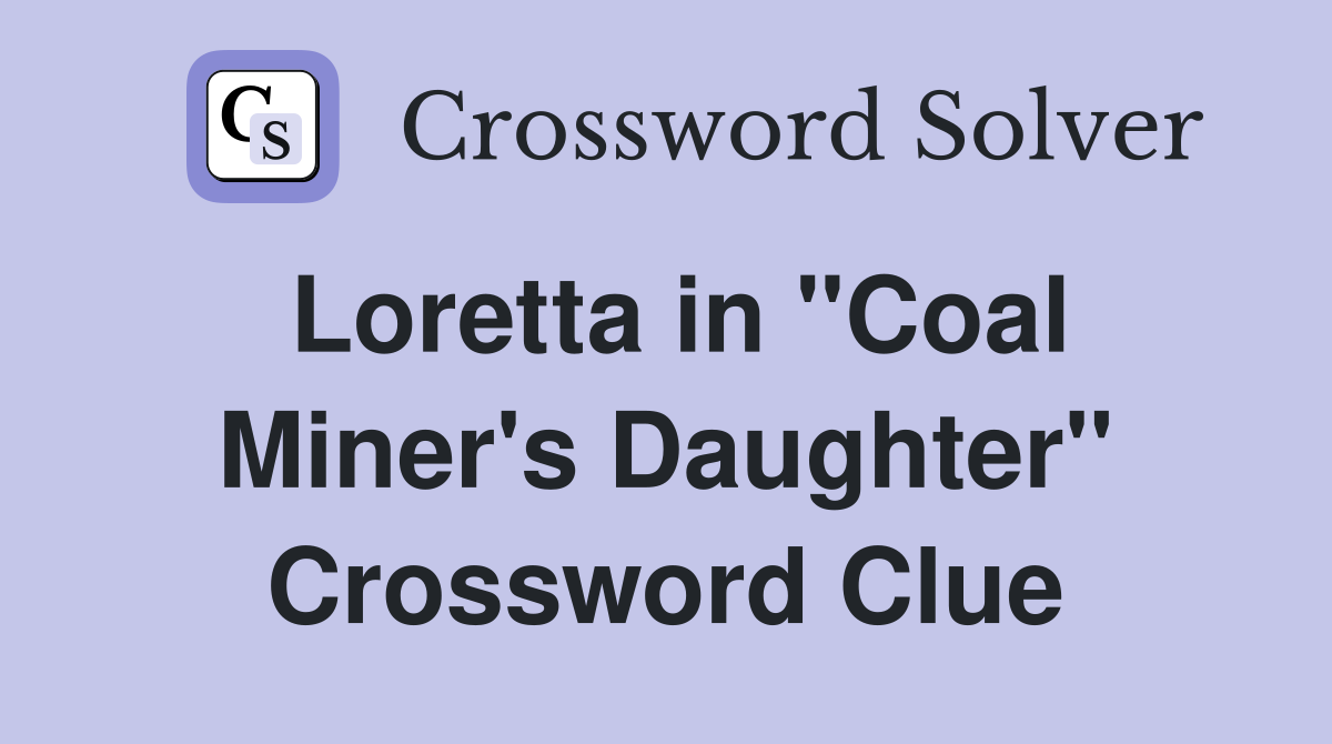 Loretta in "Coal Miner's Daughter" Crossword Clue