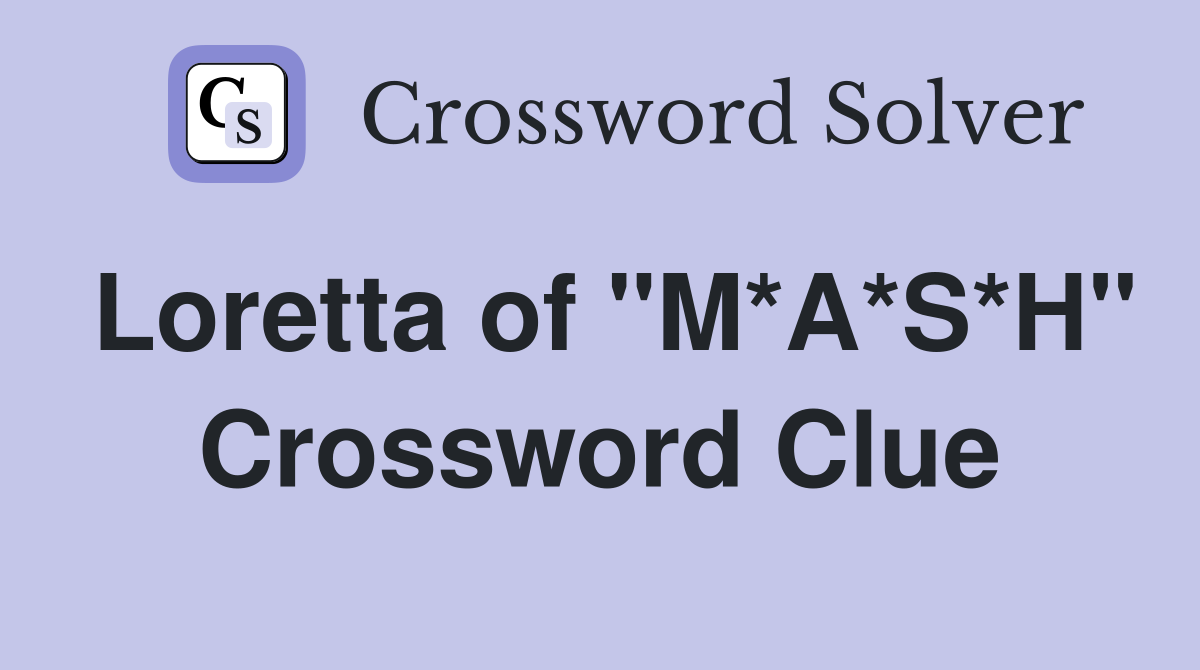 Loretta of "M*A*S*H" Crossword Clue