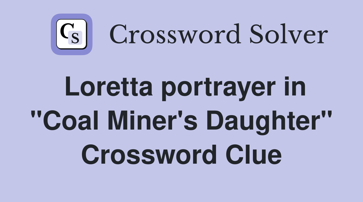 Loretta portrayer in "Coal Miner's Daughter" Crossword Clue