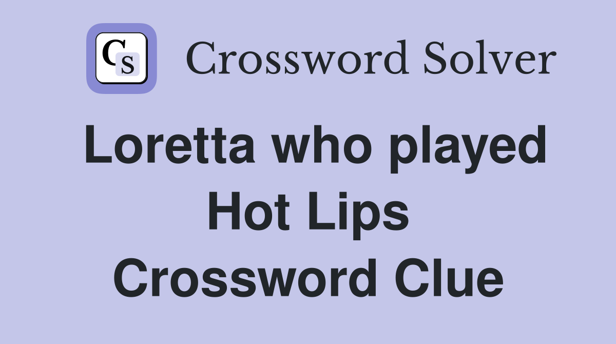 Loretta who played Hot Lips Crossword Clue