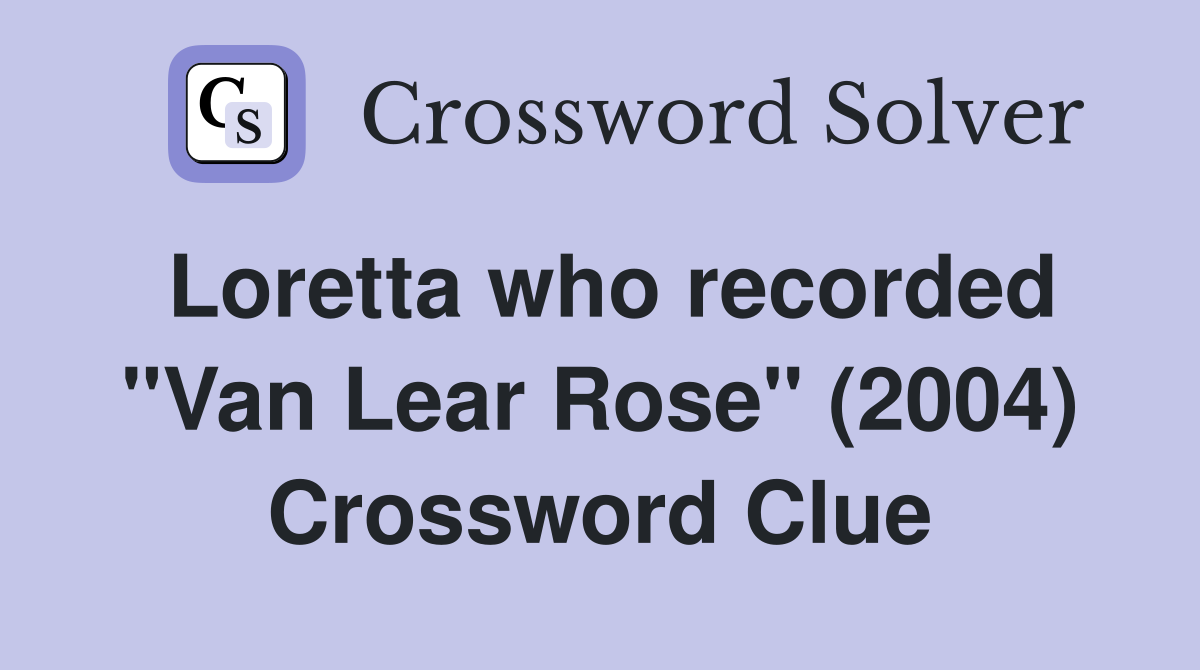 Loretta who recorded "Van Lear Rose" (2004) Crossword Clue