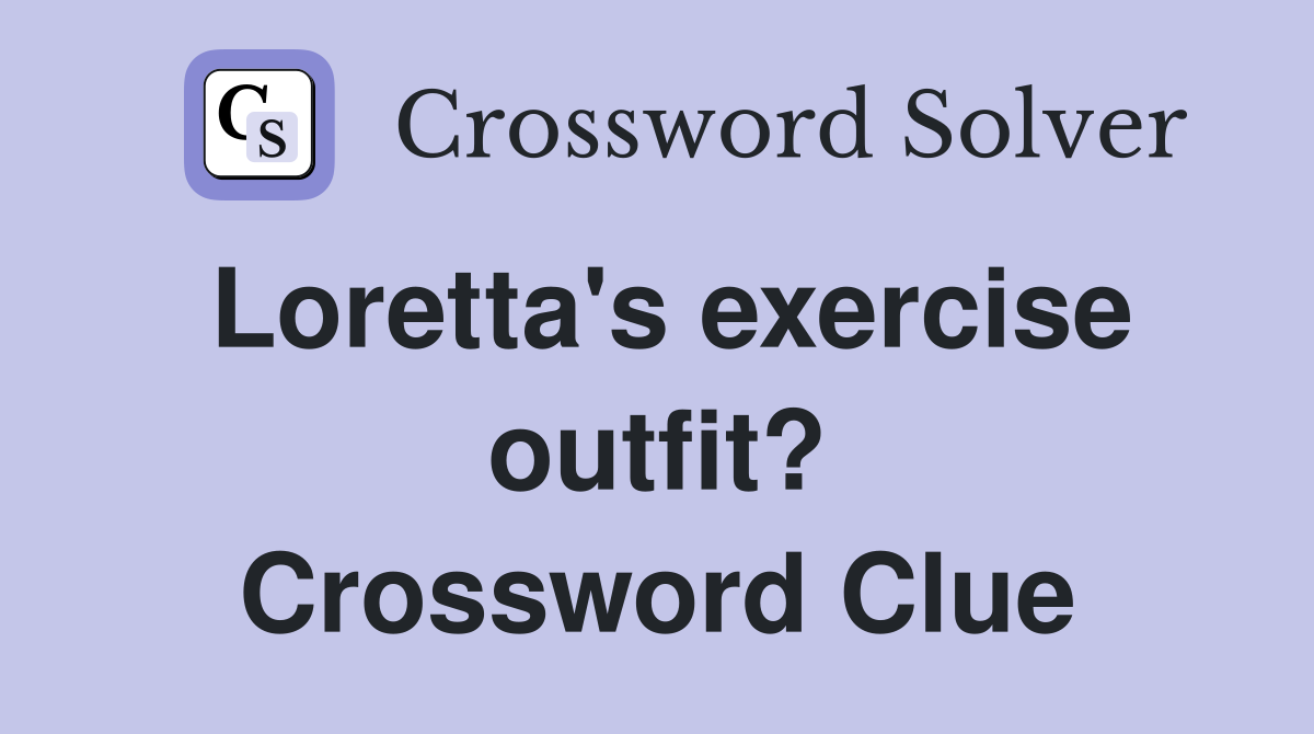 Loretta's exercise outfit? Crossword Clue