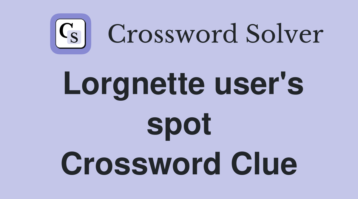 Lorgnette user's spot Crossword Clue
