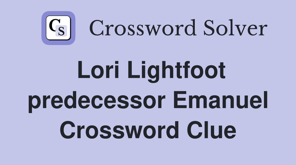 Lori Lightfoot predecessor Emanuel Crossword Clue