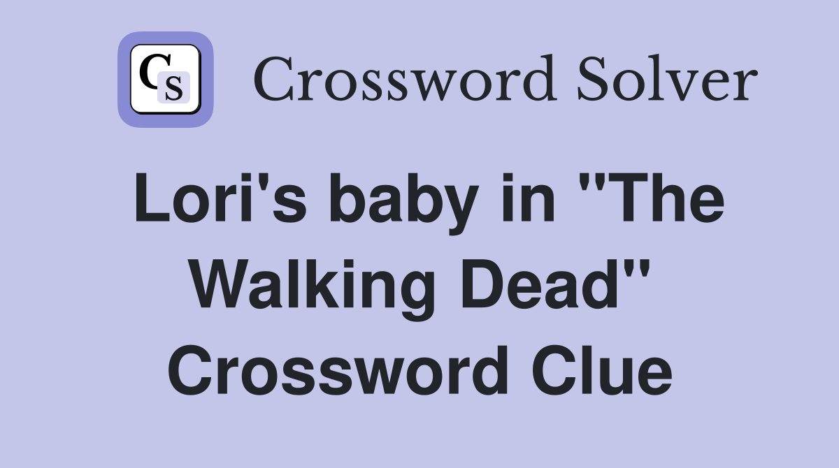 Lori's baby in "The Walking Dead" Crossword Clue