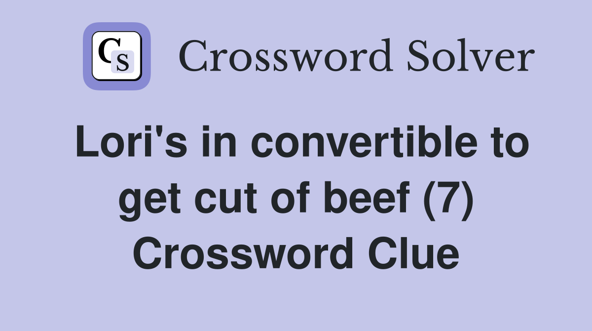 Lori's in convertible to get cut of beef (7) Crossword Clue