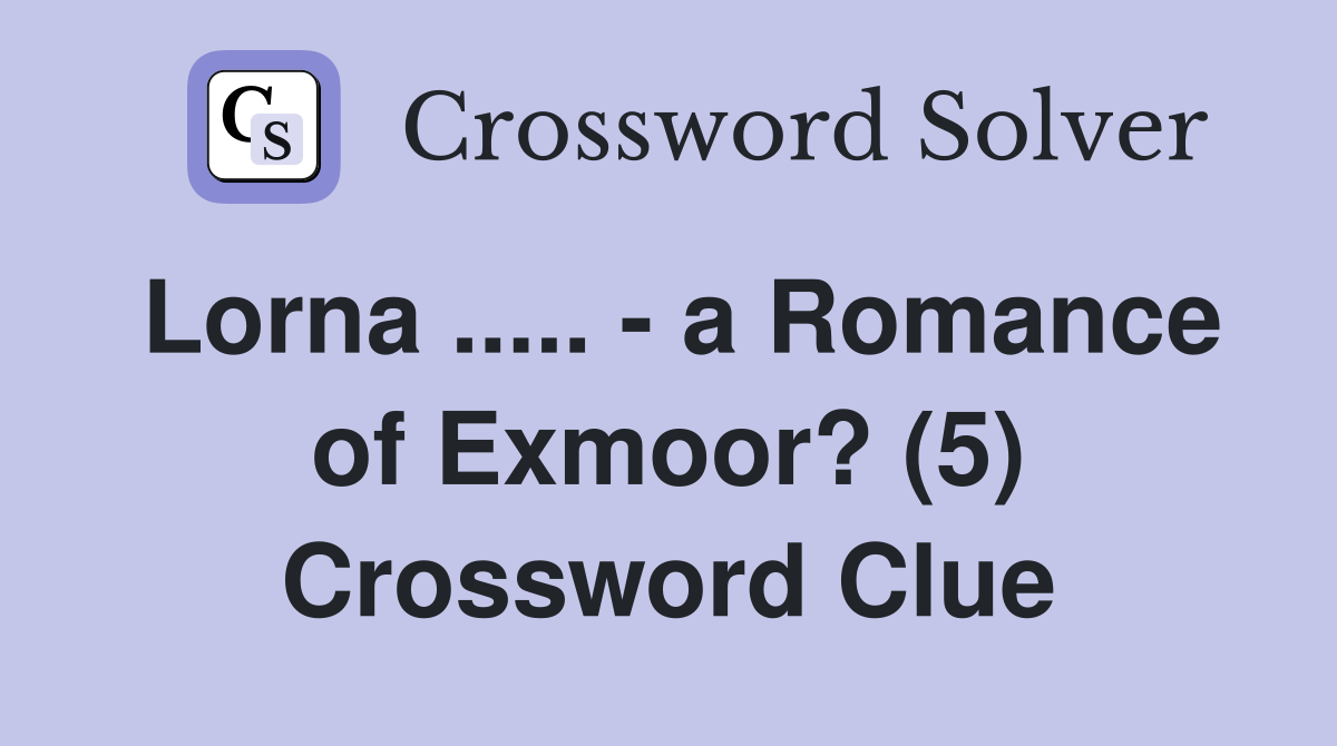 Lorna ..... - a Romance of Exmoor? (5) Crossword Clue