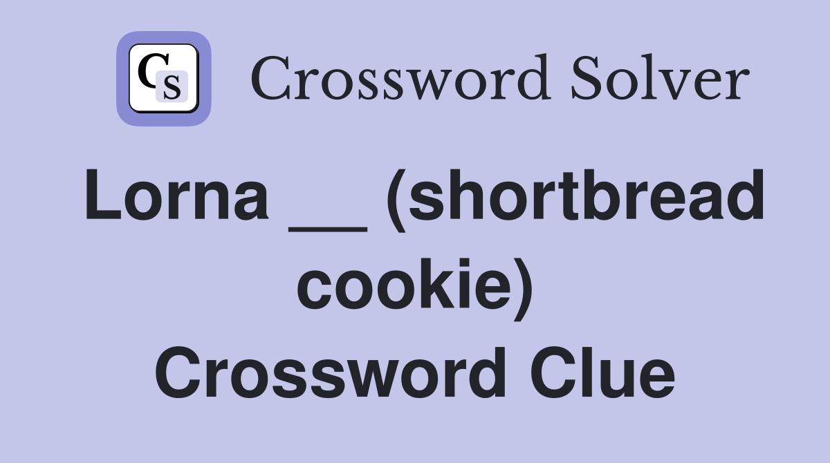 Lorna __ (shortbread cookie) Crossword Clue