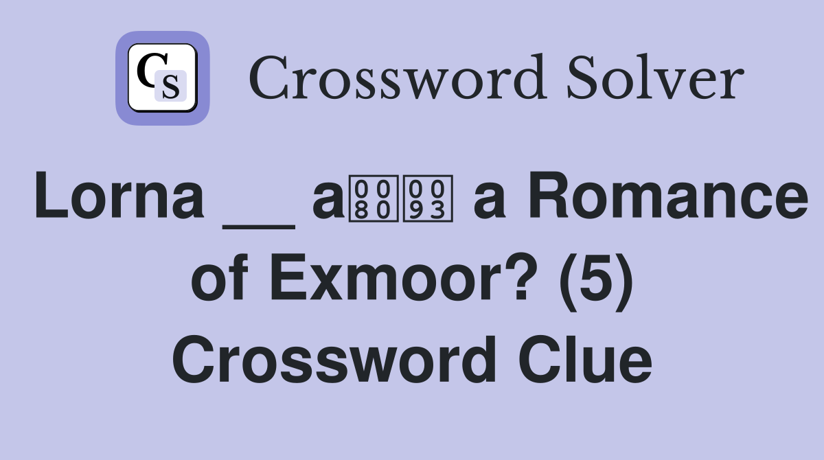 Lorna __ a a Romance of Exmoor? (5) Crossword Clue