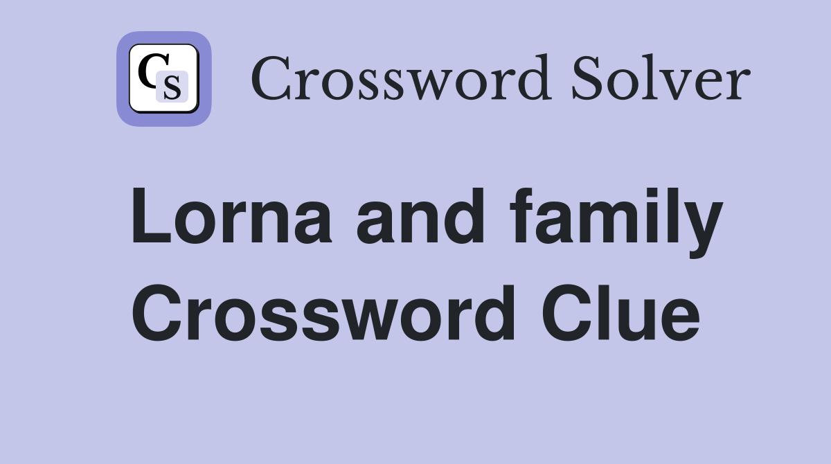 Lorna and family Crossword Clue