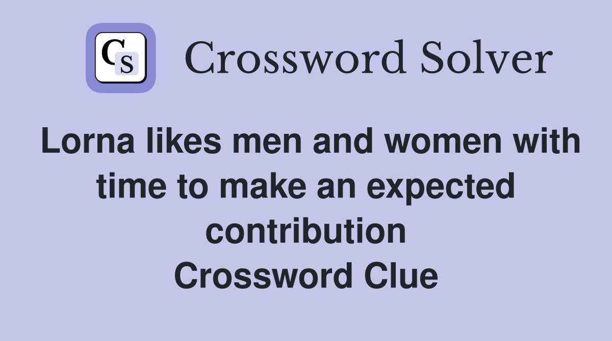 Lorna likes men and women with time to make an expected contribution Crossword Clue