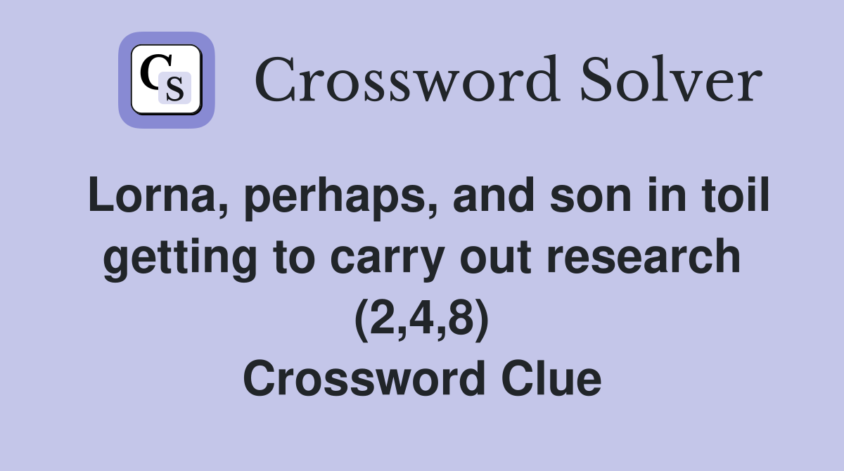 Lorna, perhaps, and son in toil getting to carry out research (2,4,8) Crossword Clue
