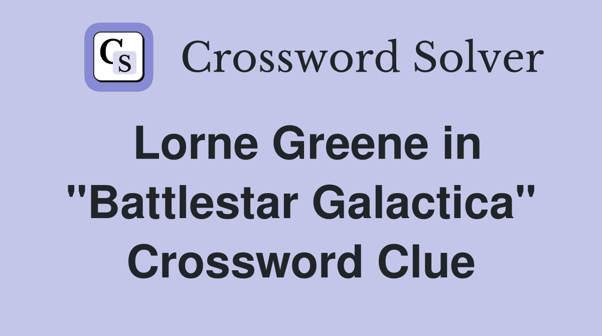 Lorne Greene in "Battlestar Galactica" Crossword Clue