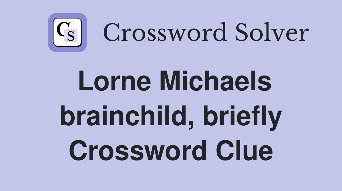 Lorne Michaels brainchild, briefly Crossword Clue