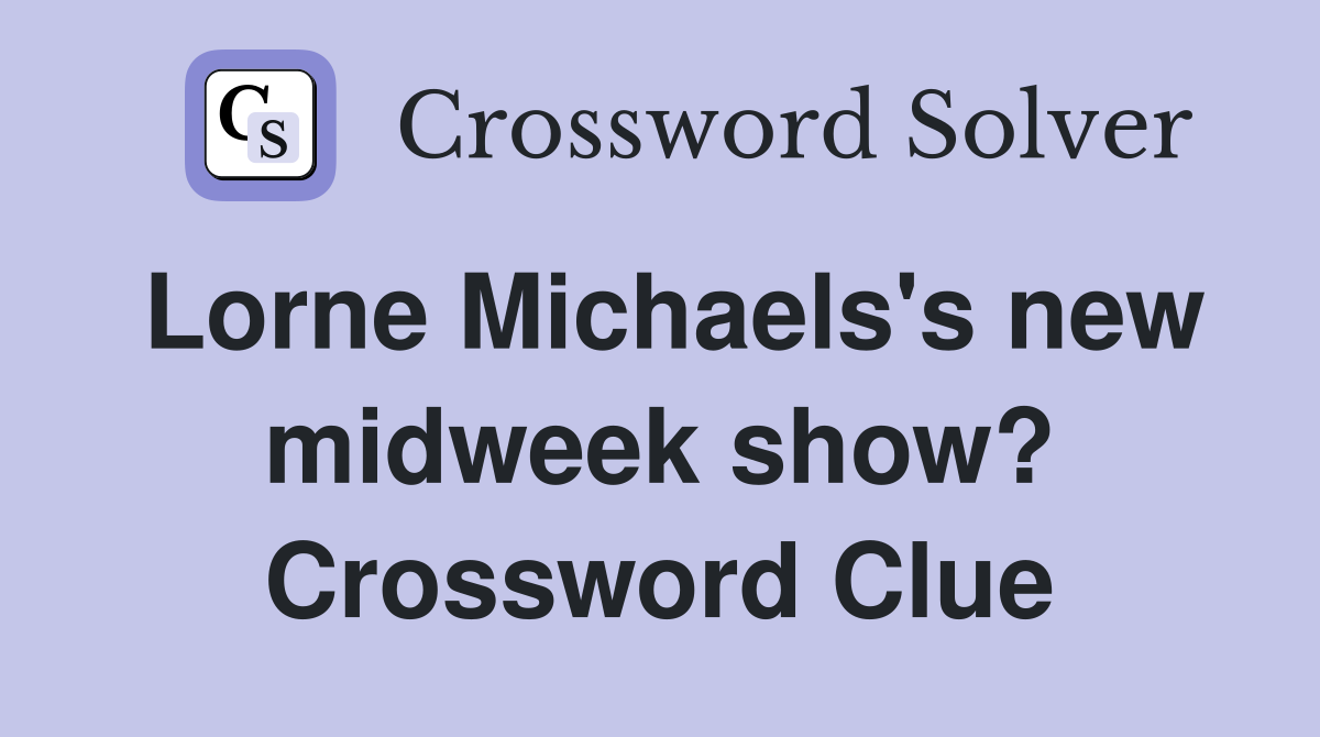 Lorne Michaels's new midweek show? Crossword Clue