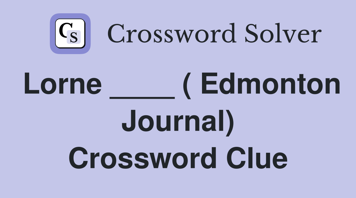 Lorne ____ ( Edmonton Journal) Crossword Clue