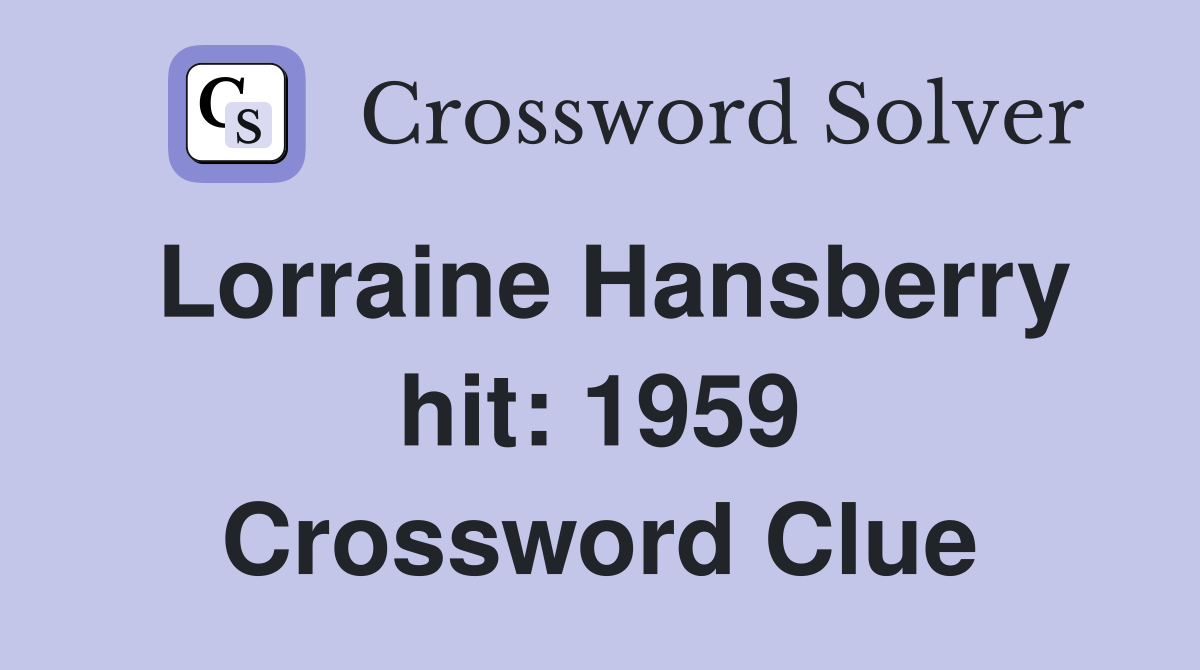 Lorraine Hansberry hit: 1959 Crossword Clue