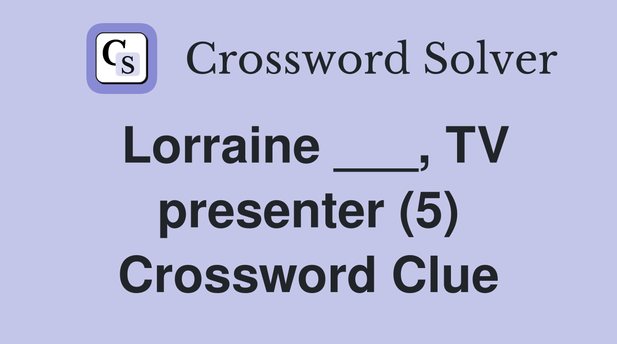 Lorraine    , Tv Presenter (5) - Crossword Clue Answers - Crossword Solver